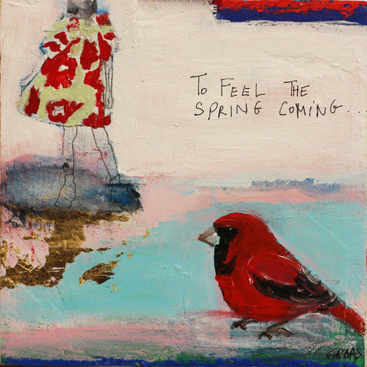 Tableau original carré "To Feel The Spring Coming" de l'artiste Béatrice Graas. Œuvre en technique mixte sur bois avec finition résine brillante. On y voit un oiseau rouge vif (cardinal) au premier plan, une silhouette féminine portant une robe fleurie rouge et jaune sur la gauche, et des éclats de feuille d'or. Fond abstrait aux tons blanc, rose et turquoise avec l'inscription manuscrite "To feel the spring coming...".